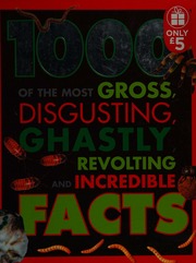 1000 Of The Most Gross Disgusting Ghastly Revolting And Incredible Facts Unknown