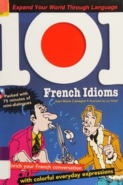 101 French Idioms With Audio Enrich Your French Conversation With Colorful Everyday Expressions 1st Ed Cassagne