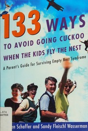 133 Ways To Avoid Going Cuckoo When The Kids Fly The Nest A Parents Guide For Surviving Empty Nest Syndrome Schaffer