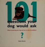 101 Questions Your Dog Would Ask Whats Bothering Your Dog And How To Solve Its Problems Dennis