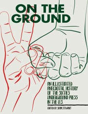 On The Ground An Illustrated Anecdotal History Of The Sixties Underground Press In The Us Stewart