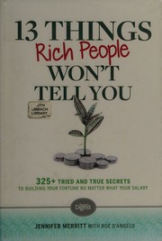 13 Things Rich People Wont Tell You 325 Triedandtrue Secrets To Building Your Fortune No Matter What Your Salary Merritt
