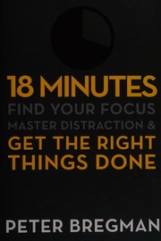 18 Minutes Find Your Focus Master Distraction And Get The Right Things Done 1st Ed Bregman