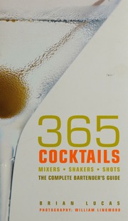 365 Cocktails Mixers Shakers Shots The Complete Bartenders Guide Spiral Edition Lucas