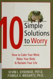 10 Simple Solutions To Worry How To Calm Your Mind Relax Your Body And Reclaim Your Life Gyoerkoe