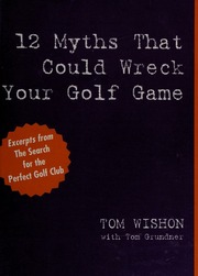 12 Myths That Could Wreck Your Golf Game Excerpts From The Search For The Perfect Golf Club Wishon