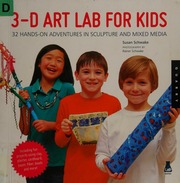 3d Art Lab For Kids 32 Handson Adventures In Sculpture And Mixed Media Schwake