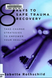 8 Keys To Safe Trauma Recovery Takecharge Strategies To Empower Your Healing 1st Ed Rothschild