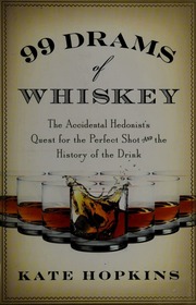 99 Drams Of Whiskey The Accidental Hedonists Quest For The Perfect Shot And The History Of The Drink 1st Ed Hopkins