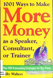 1001 Ways To Make More Money As A Speaker Consultant Or Trainer Electronic Resource Plus 300 Rainmaking Strategies For Dry Times Walters