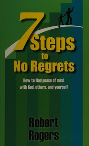 7 Steps To No Regrets How To Find Peace Of Mind With God Others And Yourself 1st Ed Rogers