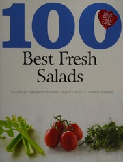 100 Best Fresh Salads The Ultimate Ingredients For Healthy Living Including 100 Revitalizing Recipes Unknown
