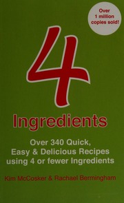 4 Ingredients Over 340 Quick Easy Delicious Recipes Using 4 Or Less Ingredients Mccosker