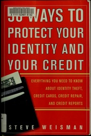 50 Ways To Protect Your Identity And Your Credit Everything You Need To Know About Identity Theft Credit Cards Credit Repair And Credit Reports Weisman