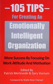 105 Tips For Creating An Emotionally Intelligent Organization More Success By Focusing On Work Attitude And Motivation Vurnum