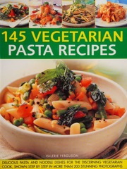145 Vegetarian Pasta Recipes Delicious Pasta And Noodle Dishes For The Discerning Vegetarian Cook Shown Stepbystep In More Than 200 Stunning Photographs Ferguson