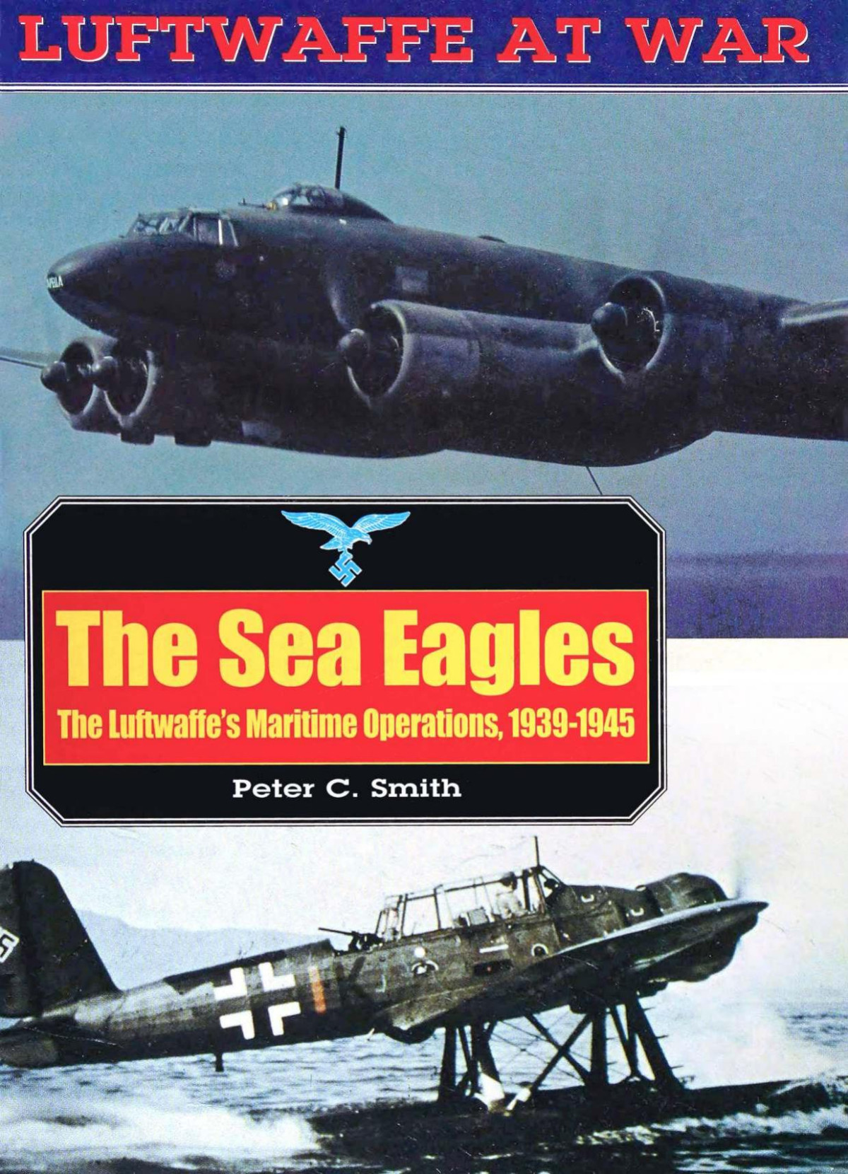 The Sea Eagles The Luftwaffes Maritime Operations 1st Edition Peter Charles Smith
