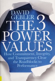 The 3 Power Values How Commitment Integrity And Transparency Clear The Roadblocks To Performance 1st Ed Gebler