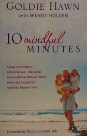 10 Mindful Minutes Giving Our Childrenand Ourselvesthe Social And Emotional Skills To Reduce Stress And Anxiety For Healthier Happier Lives Hawn
