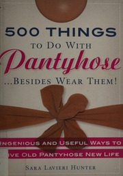 500 Things To Do With Pantyhose Besides Wear Them Ingenious And Useful Ways To Give Old Pantyhose New Life Hunter