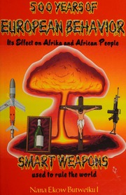 500 Years Of European Behavior Its Effect On Afrika And African People Nana Ekow I Butweiku