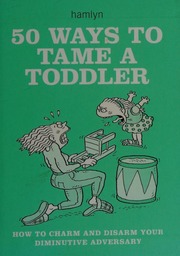50 Ways To Tame A Toddler How To Charm And Disarm Your Diminutive Adversary The British Way Unknown