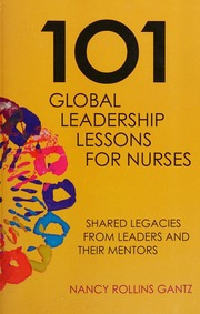 101 Global Leadership Lessons For Nurses Shared Legacies From Leaders And Their Mentors Gantz
