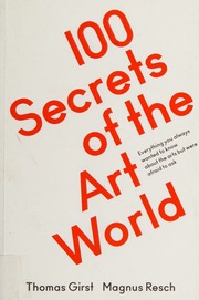 100 Secrets Of The Art World Everything You Always Wanted To Know About The Arts But Were Afraid To Ask Girst