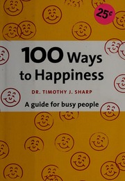 100 Ways To Happiness A Guide For Busy People Sharp Timothy J