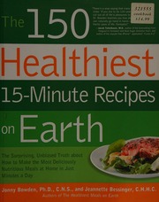 The 150 Healthiest 15minute Recipes On Earth The Surprising Unbiased Truth About How To Make The Most Deliciously Nutritious Meals At Homein Just Minutes A Day Bowden