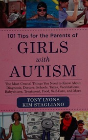 101 Tips For The Parents Of Girls With Autism The Most Crucial Things You Need To Know About Diagnosis Doctors Schools Taxes Vaccinations Babysitters Treatment Food Selfcare And More Lyons