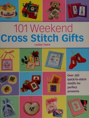 101 Weekend Cross Stitch Gifts Over 350 Quicktostitch Motifs For Perfect Presents Teare
