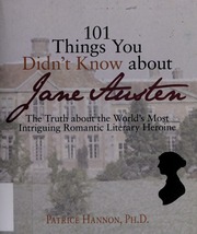 101 Things You Didnt Know About Jane Austen The Truth About The Worlds Most Intriguing Romantic Literary Heroine Hannon