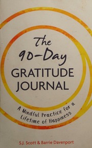 The 90day Gratitude Journal A Mindful Practice For Lifetime Of Happiness Sj Scott