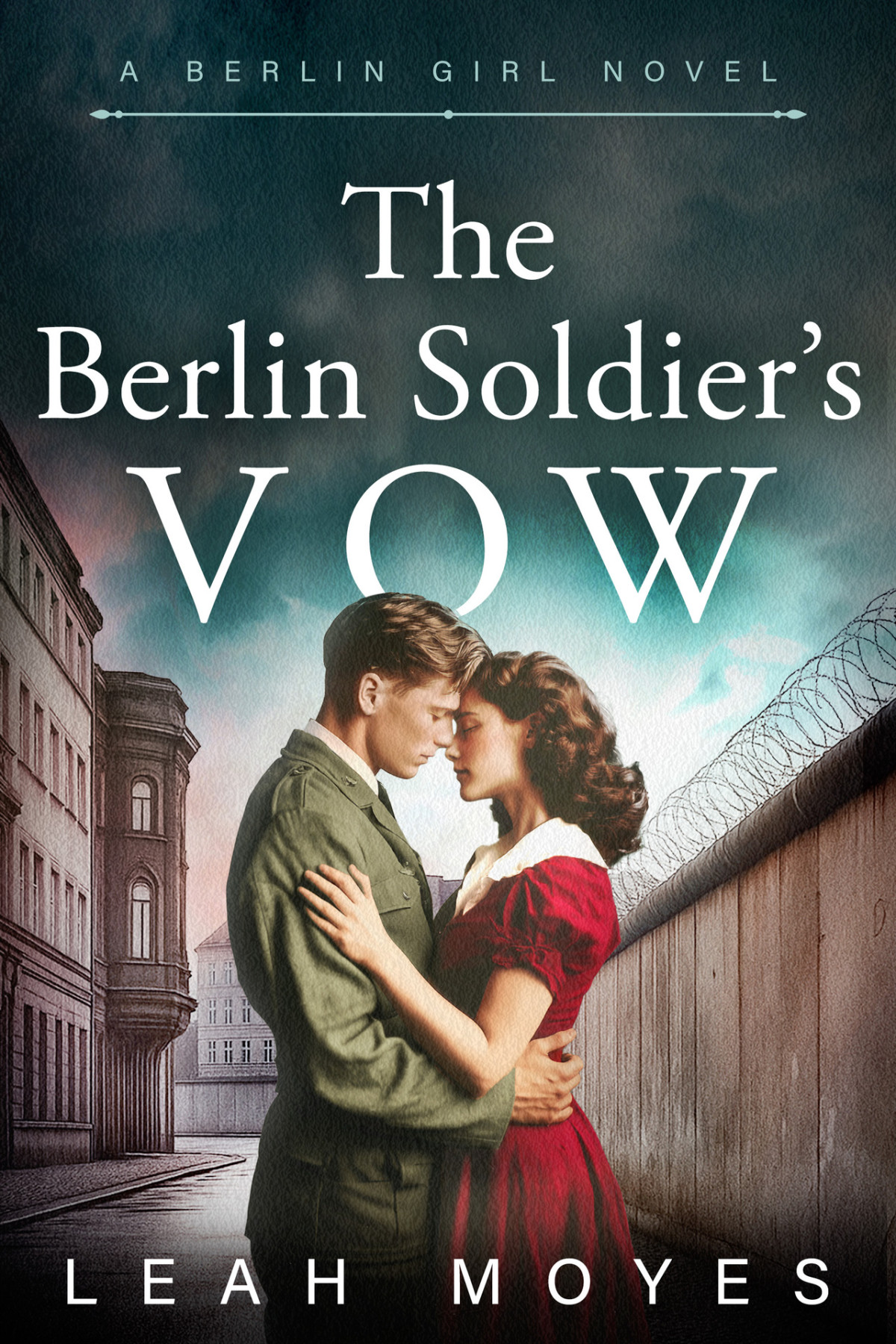 The Berlin Soldiers Vow A Historical Fiction Novel The Berlin Girl Saga Book 6 Moyes