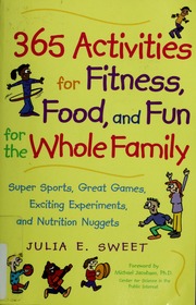 365 Activities For Fitness Food And Fun For The Whole Family Super Sports Great Games Exciting Experiments And Nutrition Nuggets 1 Edition Sweet