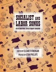 Socialist And Labor Songs An International Revolutionary Songbook Morgan