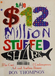 The 12 Million Stuffed Shark The Curious Economics Of Contemporary Art And Auction Houses Thompson
