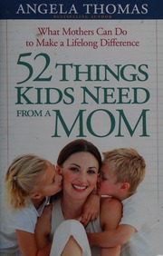 52 Things Kids Need From A Mom Thomas Angela 1962