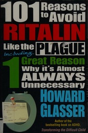 101 Reasons To Avoid Ritalin Like The Plague Including 1 Great Reason Why Its Almost Always Unnecessary Glasser