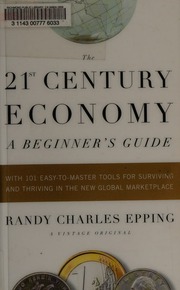 The 21st Century Economy A Beginners Guide With 101 Easytolearn Tools For Surviving And Thriving In The New Global Marketplace Epping