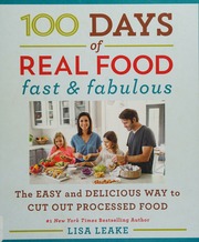 100 Days Of Real Food Fast Fabulous The Easy And Delicious Way To Cut Out Processed Food First Edition Leake