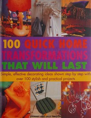 100 Quick Home Transformations That Will Last Simple Effective Decorating Ideas Shown Step By Step With Over 100 Stylish And Practical Projects Walton