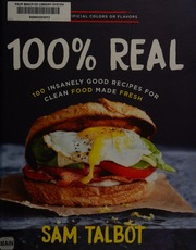 100 Real 100 Insanely Good Recipes For Clean Food Made Fresh First Edition Talbot
