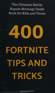 400 Fortnite Tips And Tricks The Ultimate Battle Royale Strategy Guide Book For Kids And Teens Sebastian Dark