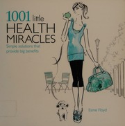 1001 Little Health Miracles Simple Solutions That Provide Big Benefits Floyd