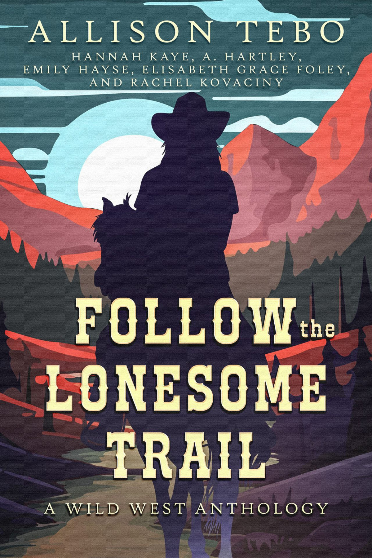 Follow The Lonesome Trail A Wild West Anthology Allison Tebo Rachel Kovaciny Hannah Kaye A Hartley Elisabeth Grace Foley Emily Hayse