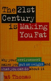 The 21st Century Is Making You Fat Why Your Environment Makes You Put On Weight And What You Can Do About It Thomas