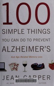 100 Simple Things You Can Do To Prevent Alzheimers And Agerelated Memory Loss Carper
