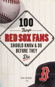 100 Things Red Sox Fans Should Know And Do Before They Die Nick Cafardo